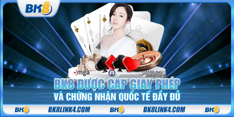 BK8 được cấp giấy phép và chứng nhận quốc tế đầy đủ