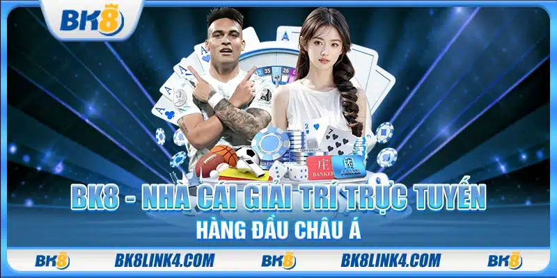BK8 - Nhà cái trực tuyến uy tín, đổi thưởng hàng đầu Châu Á