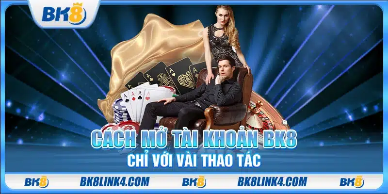 Cách mở tài khoản BK8 chỉ với vài thao tác