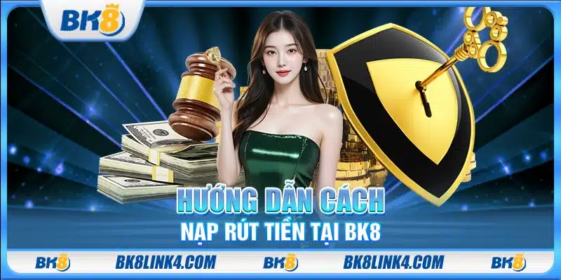 Hướng dẫn cách nạp rút tiền tại BK8