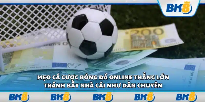 Mẹo cá cược bóng đá online thắng lớn – Tránh bẫy nhà cái như dân chuyên